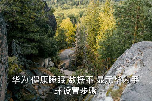 華為 健康睡眠 數據不 顯示華為手環(huán)設置步驟