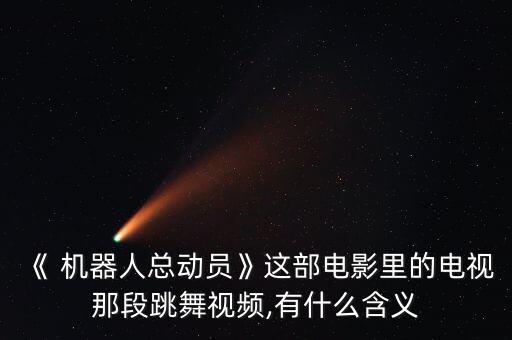 《 機(jī)器人總動(dòng)員》這部電影里的電視那段跳舞視頻,有什么含義