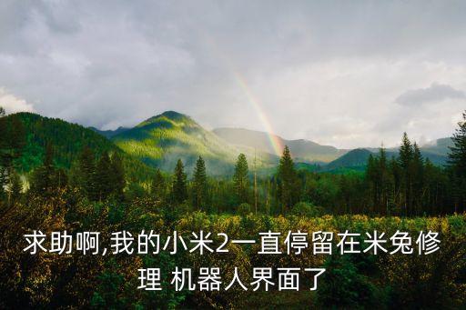 求助啊,我的小米2一直停留在米兔修理 機器人界面了