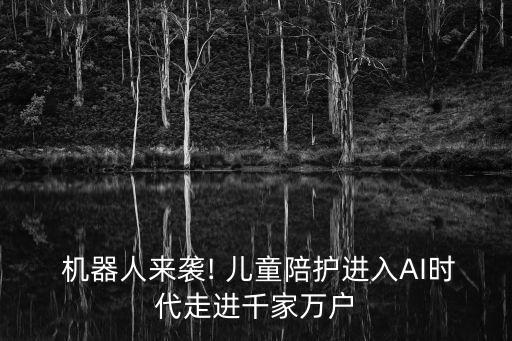  機器人來襲! 兒童陪護進入AI時代走進千家萬戶