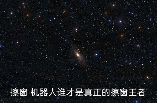 擦窗 機(jī)器人誰才是真正的擦窗王者