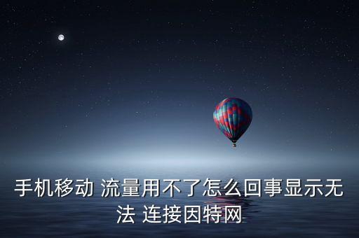 手機(jī)移動(dòng) 流量用不了怎么回事顯示無法 連接因特網(wǎng)