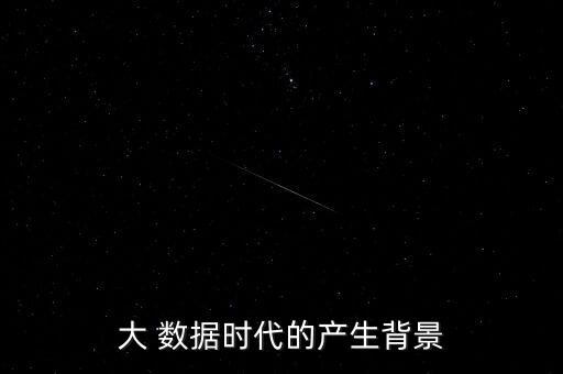 大 數(shù)據(jù)時代的產生背景