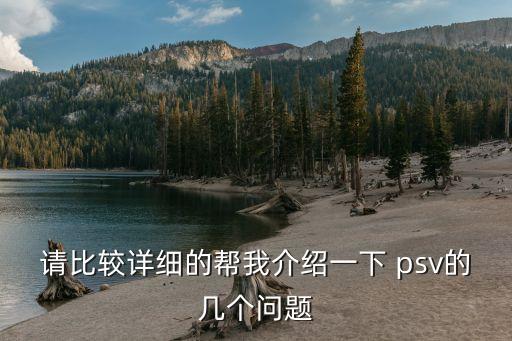 請比較詳細的幫我介紹一下 psv的幾個問題