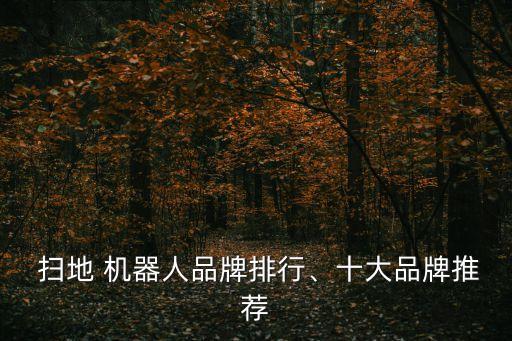  掃地 機(jī)器人品牌排行、十大品牌推薦