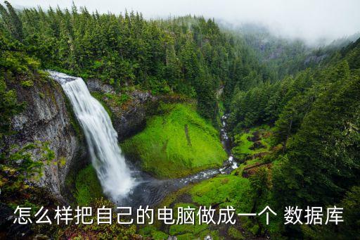怎么樣把自己的電腦做成一個(gè) 數(shù)據(jù)庫