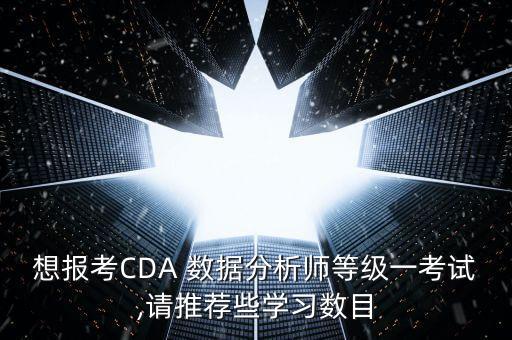 想報(bào)考CDA 數(shù)據(jù)分析師等級(jí)一考試,請(qǐng)推薦些學(xué)習(xí)數(shù)目