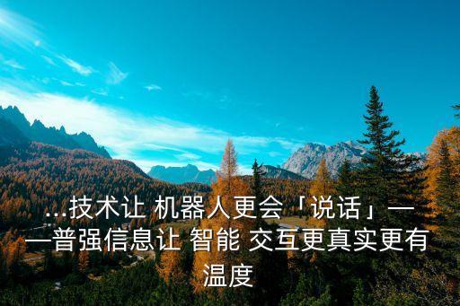 ...技術(shù)讓 機(jī)器人更會(huì)「說(shuō)話」——普強(qiáng)信息讓 智能 交互更真實(shí)更有溫度