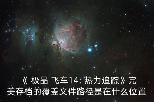 《 極品 飛車14: 熱力追蹤》完美存檔的覆蓋文件路徑是在什么位置