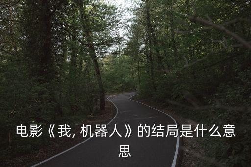 電影《我, 機(jī)器人》的結(jié)局是什么意思