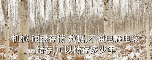 機械 硬盤存儲 數(shù)據(jù),不通電靜電袋儲存,可以儲存多少年