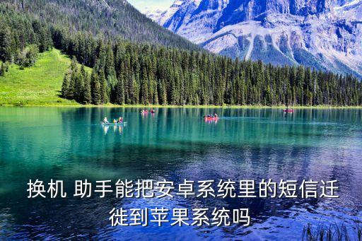  換機 助手能把安卓系統(tǒng)里的短信遷徙到蘋果系統(tǒng)嗎