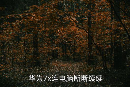  華為7x連電腦斷斷續(xù)續(xù)