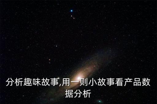 數(shù)據(jù)分析趣味故事,用一則小故事看產(chǎn)品數(shù)據(jù)分析
