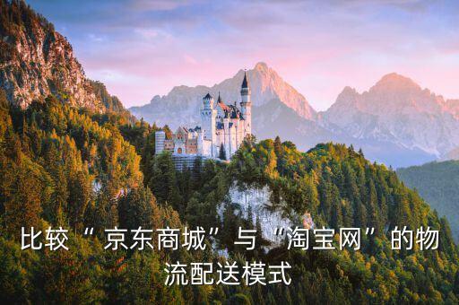 比較“ 京東商城”與“淘寶網(wǎng)”的物流配送模式