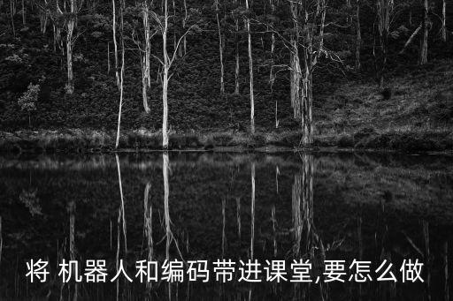 將 機(jī)器人和編碼帶進(jìn)課堂,要怎么做