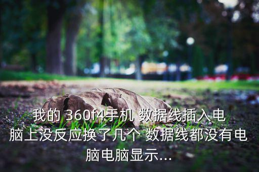 我的 360f4手機(jī) 數(shù)據(jù)線插入電腦上沒反應(yīng)換了幾個(gè) 數(shù)據(jù)線都沒有電腦電腦顯示...
