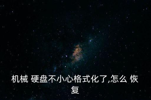 機(jī)械 硬盤不小心格式化了,怎么 恢復(fù)