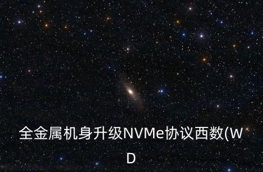 全金屬機(jī)身升級(jí)NVMe協(xié)議西數(shù)(WD