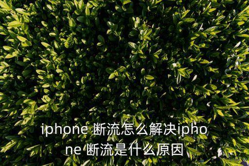 iphone 斷流怎么解決iphone 斷流是什么原因