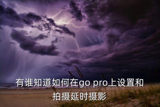 go pro 自動(dòng)拍照,gopro自動(dòng)拍照