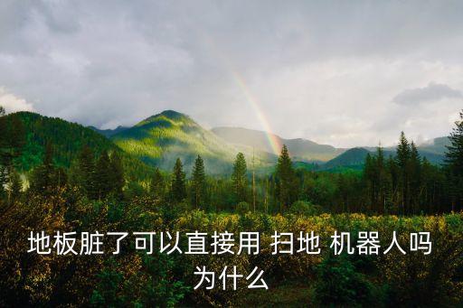 地板臟了可以直接用 掃地 機(jī)器人嗎為什么