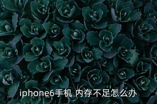 iphone6手機(jī) 內(nèi)存不足怎么辦