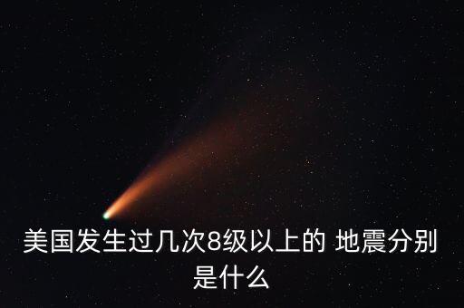 美國發(fā)生過幾次8級以上的 地震分別是什么