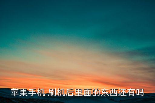 蘋果手機(jī) 刷機(jī)后里面的東西還有嗎