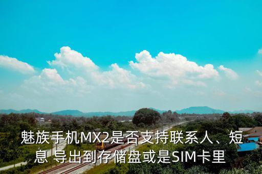  魅族手機(jī)MX2是否支持聯(lián)系人、短息 導(dǎo)出到存儲(chǔ)盤(pán)或是SIM卡里