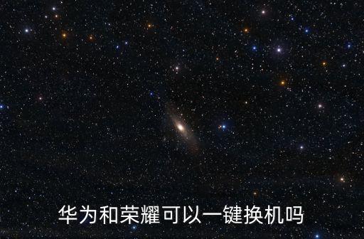 華為和榮耀可以一鍵換機(jī)嗎