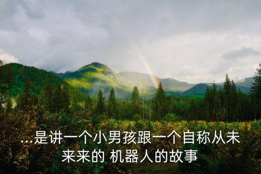 ...是講一個(gè)小男孩跟一個(gè)自稱從未來來的 機(jī)器人的故事
