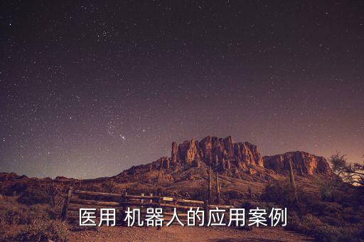 醫(yī)用 機(jī)器人的應(yīng)用案例