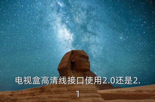 電視盒高清線接口使用2.0還是2.1