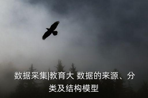  數(shù)據(jù)采集|教育大 數(shù)據(jù)的來源、分類及結(jié)構(gòu)模型