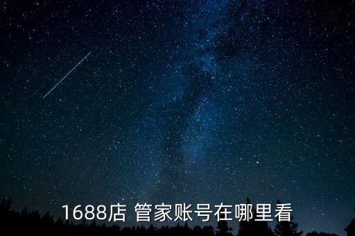 1688店 管家賬號(hào)在哪里看