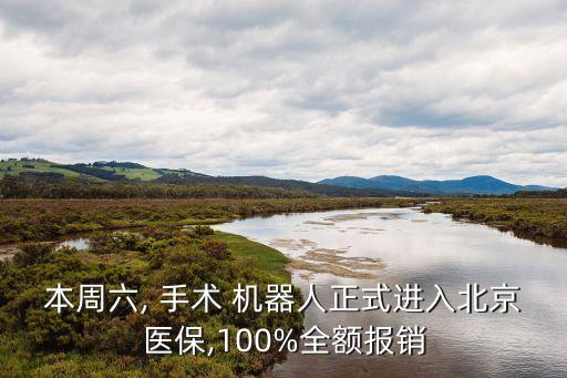 本周六, 手術(shù) 機器人正式進入北京醫(yī)保,100%全額報銷