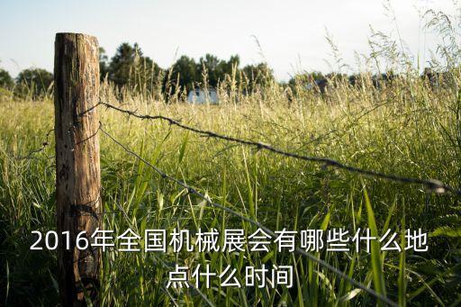 2016年全國機(jī)械展會(huì)有哪些什么地點(diǎn)什么時(shí)間
