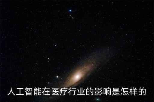 人工智能在醫(yī)療行業(yè)的影響是怎樣的