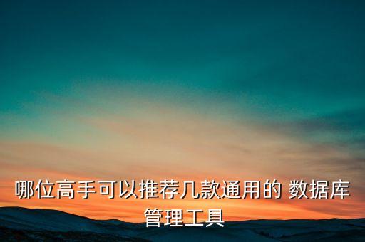 哪位高手可以推薦幾款通用的 數(shù)據(jù)庫 管理工具