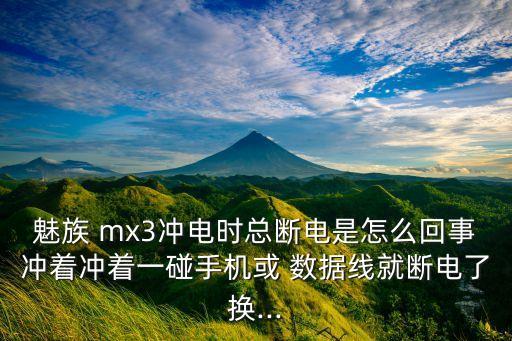 魅族 mx3沖電時總斷電是怎么回事沖著沖著一碰手機或 數(shù)據(jù)線就斷電了換...