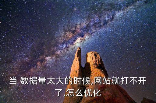 當(dāng) 數(shù)據(jù)量太大的時(shí)候,網(wǎng)站就打不開(kāi)了,怎么優(yōu)化