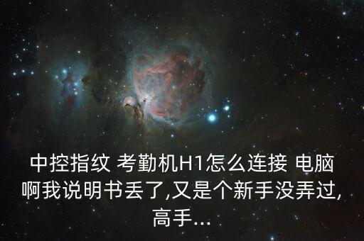 中控指紋 考勤機(jī)H1怎么連接 電腦啊我說明書丟了,又是個(gè)新手沒弄過,高手...