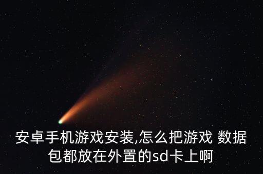 安卓手機游戲安裝,怎么把游戲 數(shù)據(jù)包都放在外置的sd卡上啊