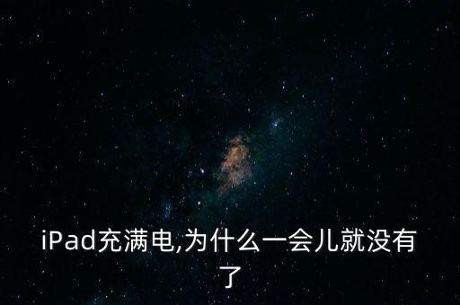iPad充滿電,為什么一會(huì)兒就沒有了