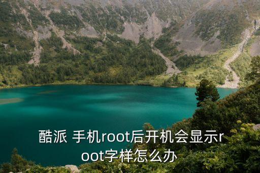  酷派 手機(jī)root后開(kāi)機(jī)會(huì)顯示root字樣怎么辦
