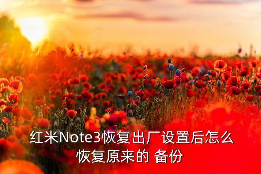 紅米note3怎么備份數(shù)據(jù),紅米手機怎么恢復備份數(shù)據(jù)
