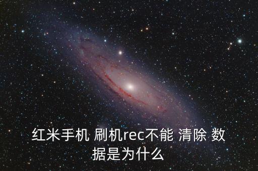 紅米手機(jī) 刷機(jī)rec不能 清除 數(shù)據(jù)是為什么