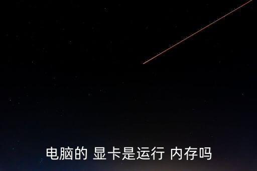 電腦的 顯卡是運(yùn)行 內(nèi)存嗎