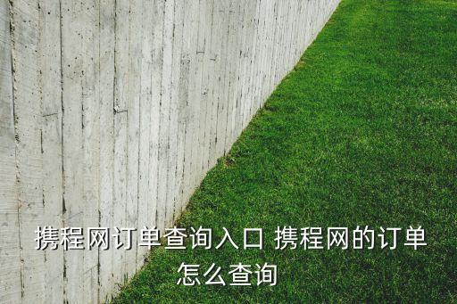  攜程網訂單查詢入口 攜程網的訂單怎么查詢